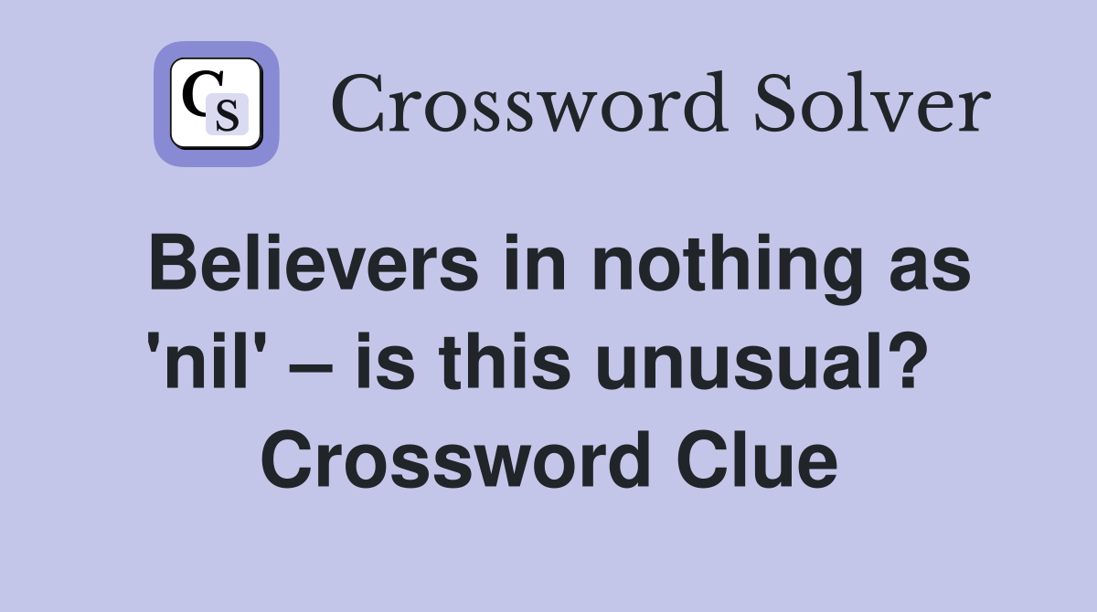 Believers in nothing as 'nil' – is this unusual?  Crossword Clue