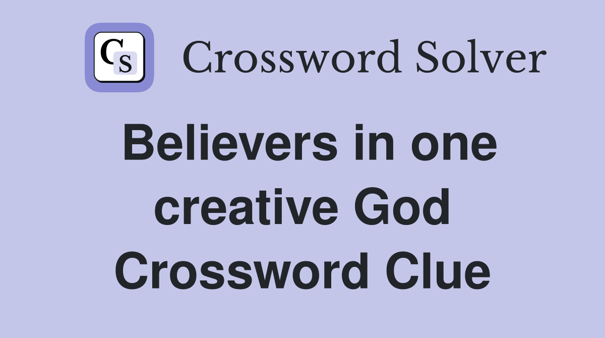 Believers in one creative God Crossword Clue