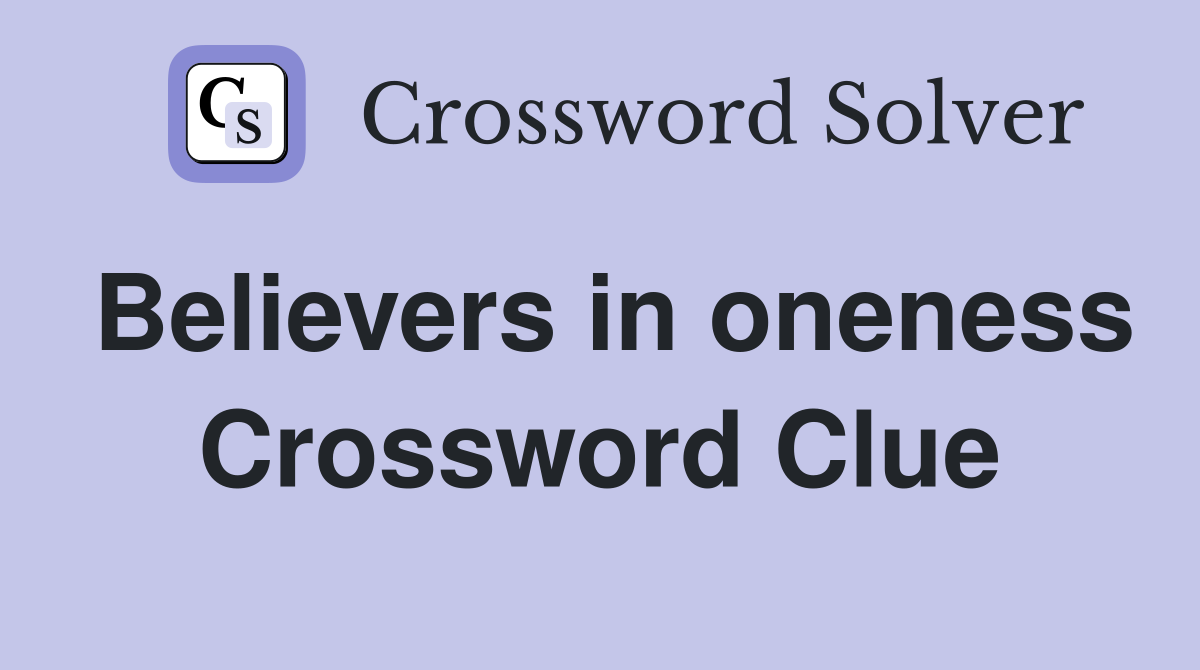 Believers in oneness Crossword Clue