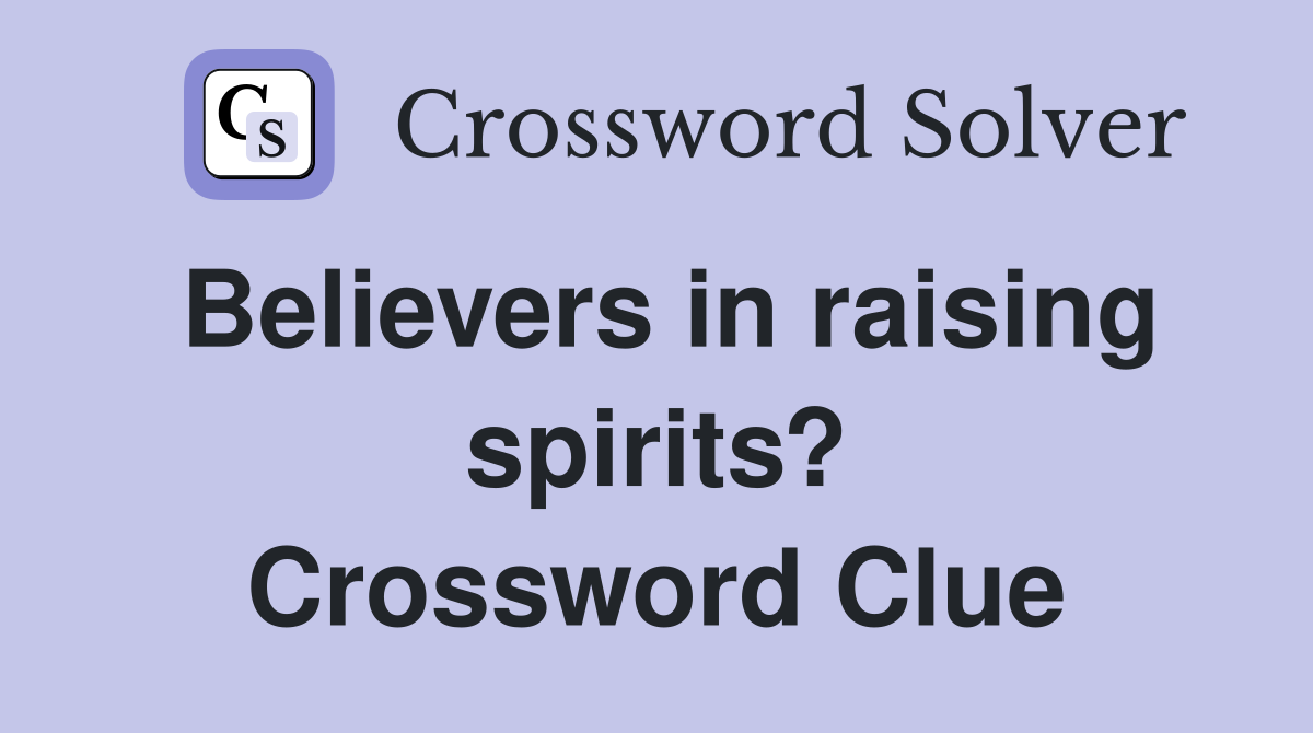 Believers in raising spirits? Crossword Clue