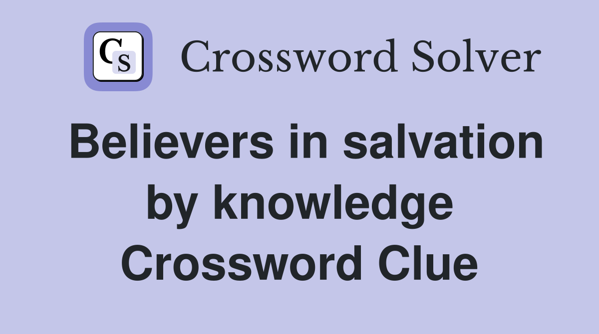 Believers in salvation by knowledge Crossword Clue