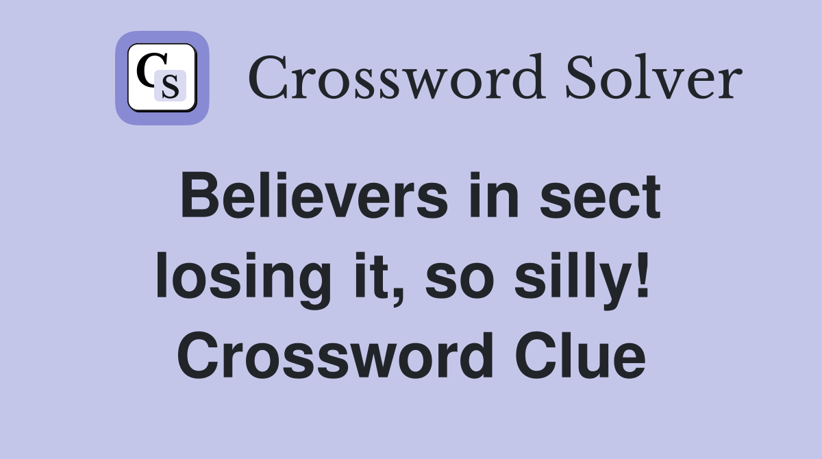 Believers in sect losing it, so silly!  Crossword Clue