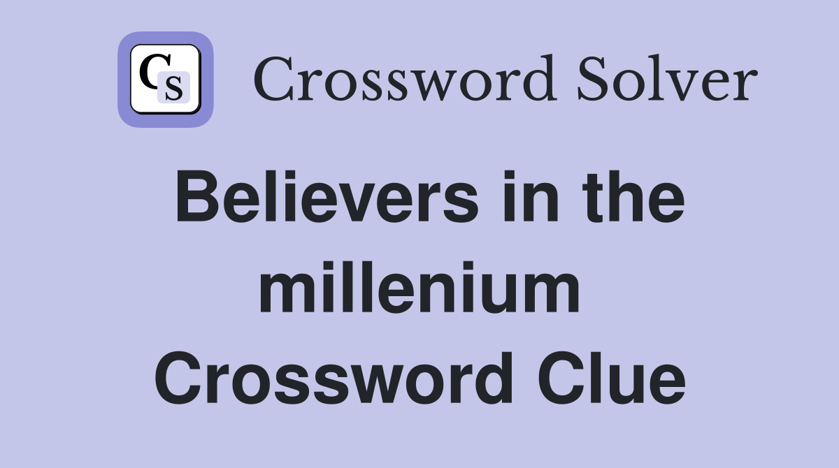 Believers in the millenium Crossword Clue