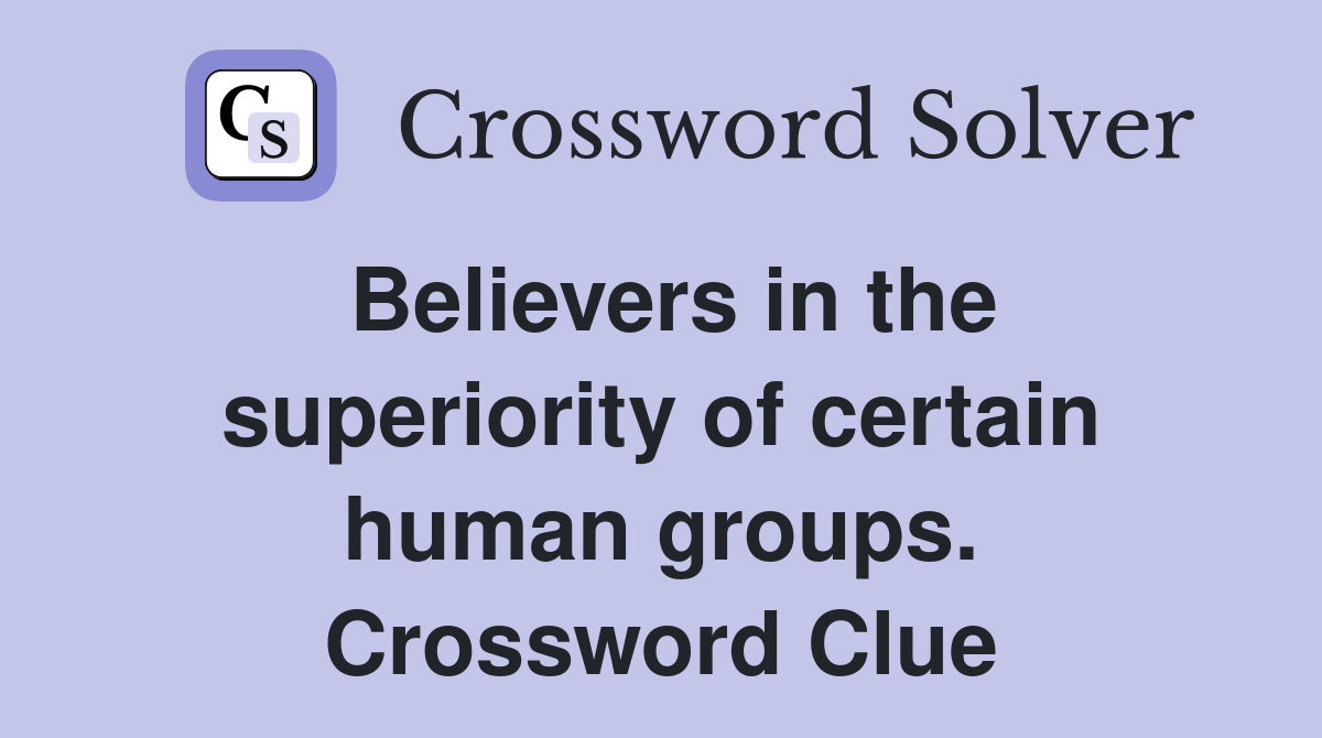 Believers in the superiority of certain human groups. Crossword Clue