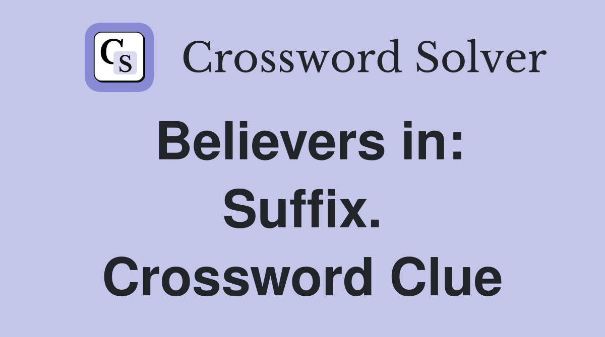 Believers in: Suffix. Crossword Clue