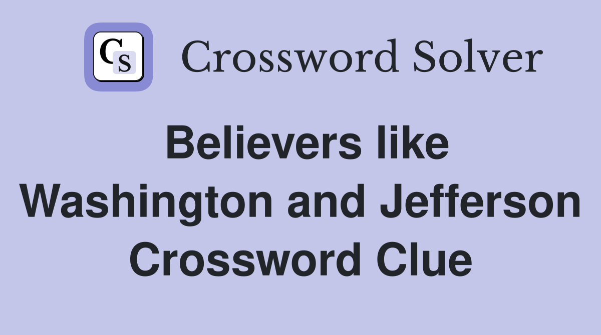 Believers like Washington and Jefferson Crossword Clue