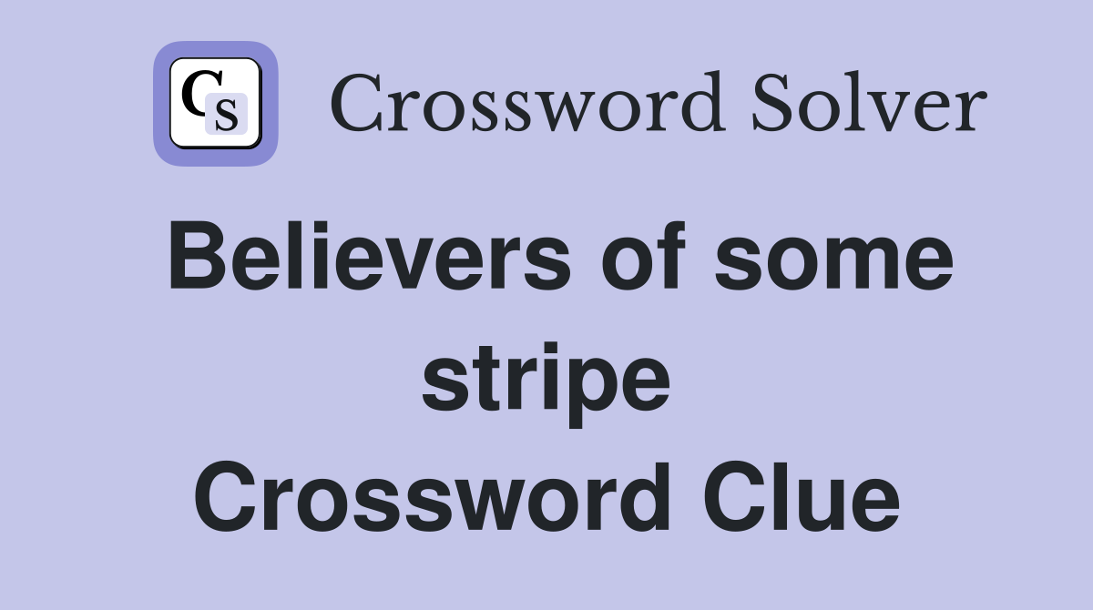 Believers of some stripe Crossword Clue