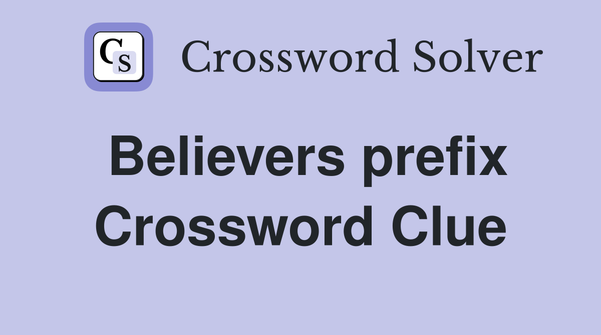 Believers prefix Crossword Clue