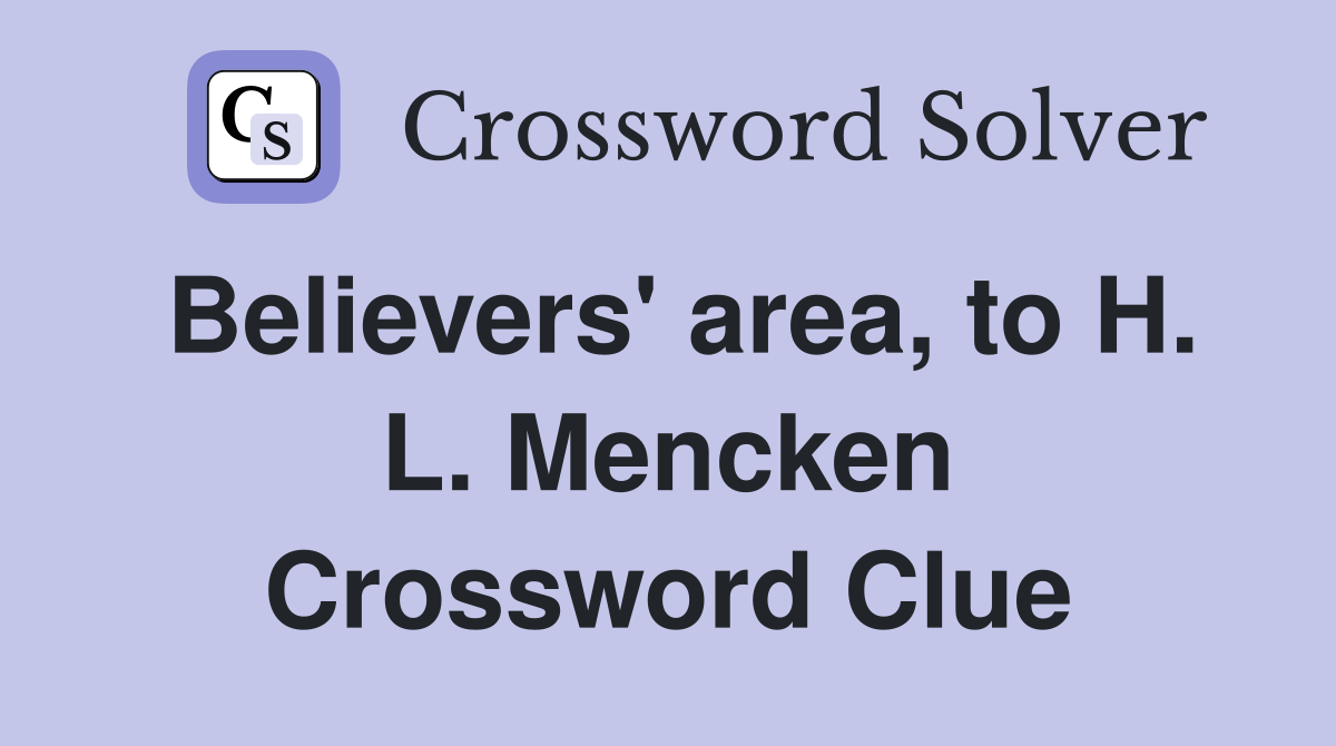 Believers' area, to H. L. Mencken Crossword Clue