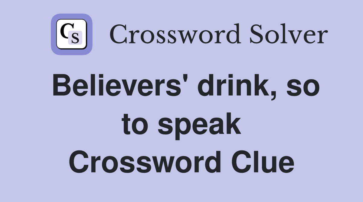 Believers' drink, so to speak Crossword Clue