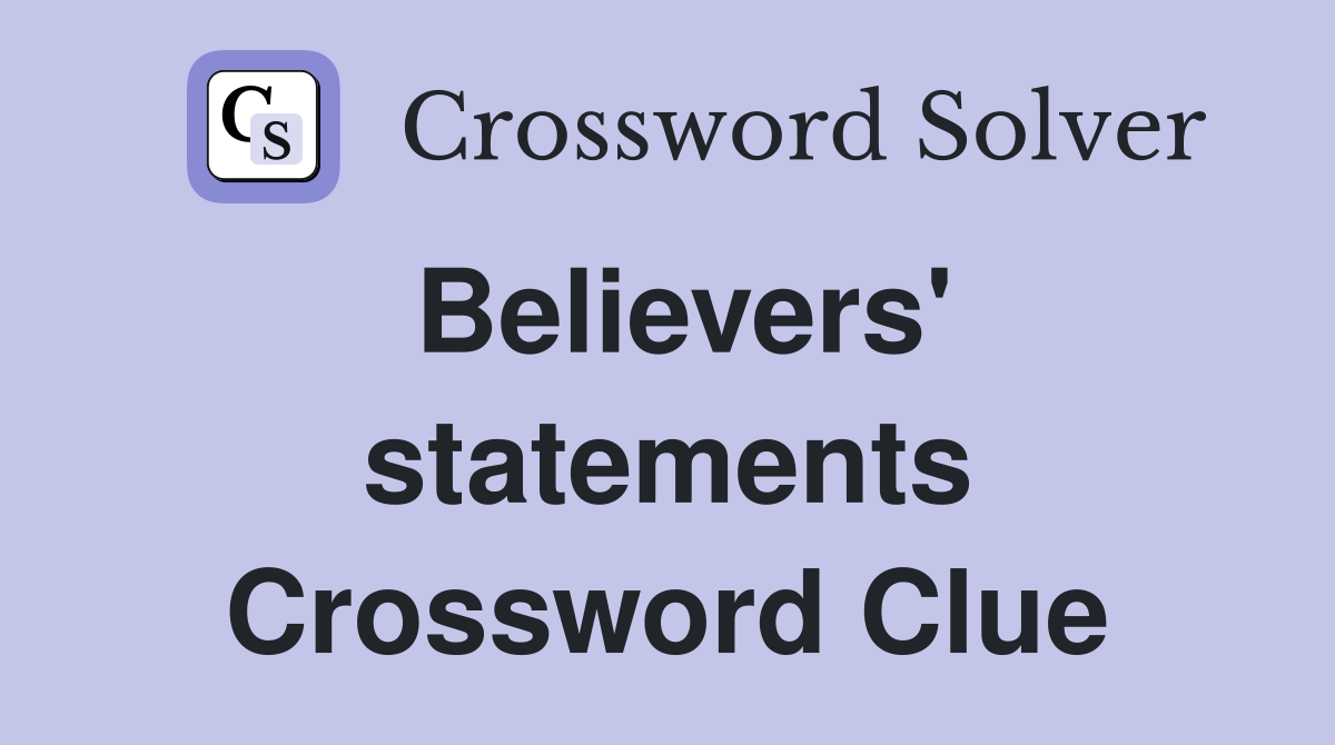 Believers' statements Crossword Clue