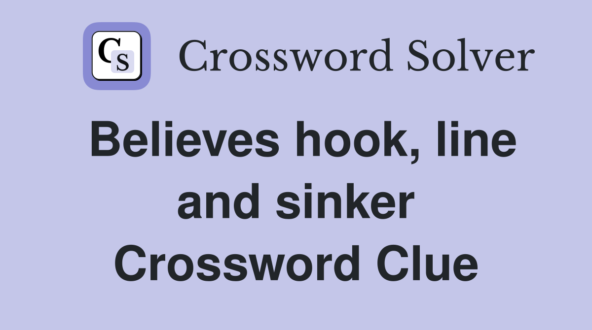 Believes hook, line and sinker Crossword Clue