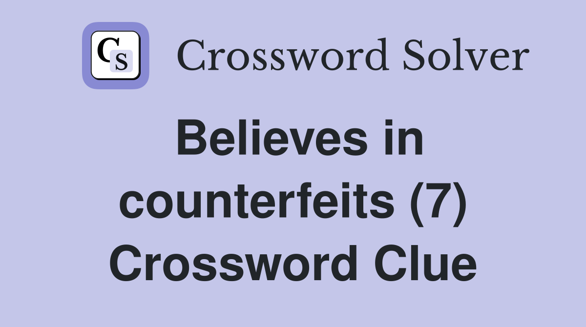 Believes in counterfeits (7) Crossword Clue