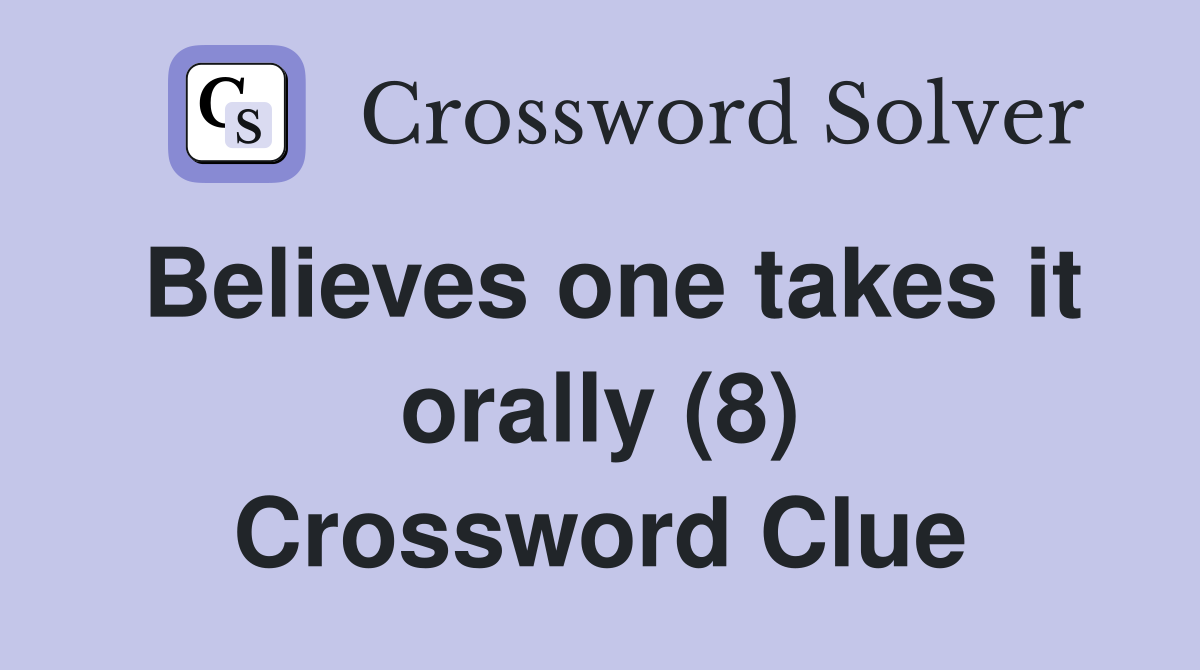 Believes one takes it orally (8) Crossword Clue