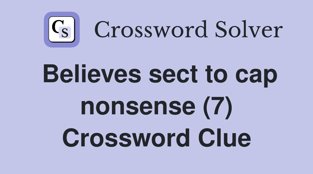 Believes sect to cap nonsense (7) Crossword Clue