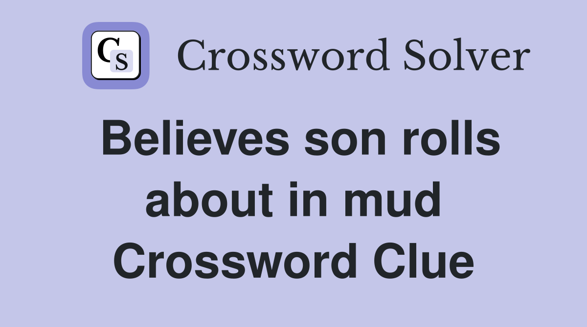 Believes son rolls about in mud Crossword Clue