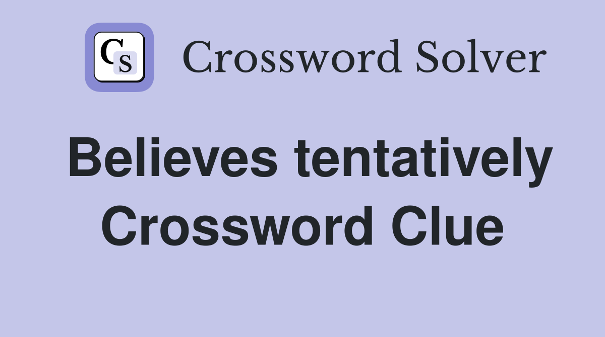 Believes tentatively Crossword Clue
