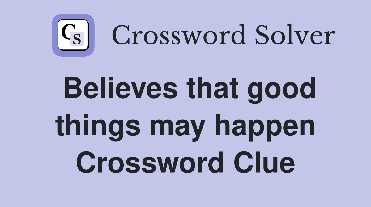 Believes that good things may happen Crossword Clue