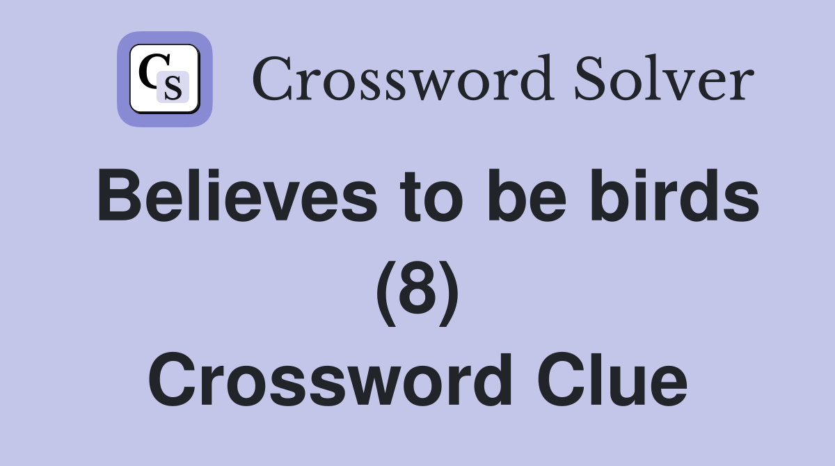 Believes to be birds (8) Crossword Clue