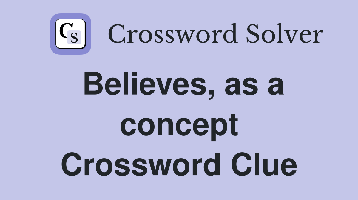 Believes, as a concept Crossword Clue