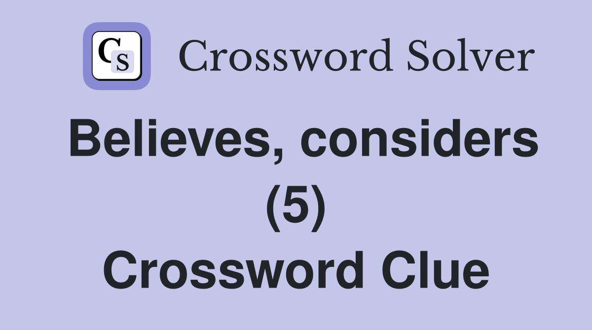 Believes, considers (5) Crossword Clue