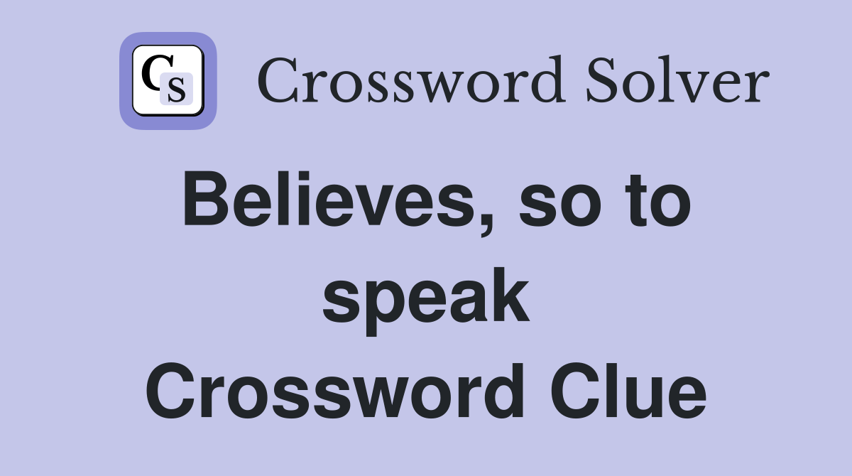Believes, so to speak Crossword Clue