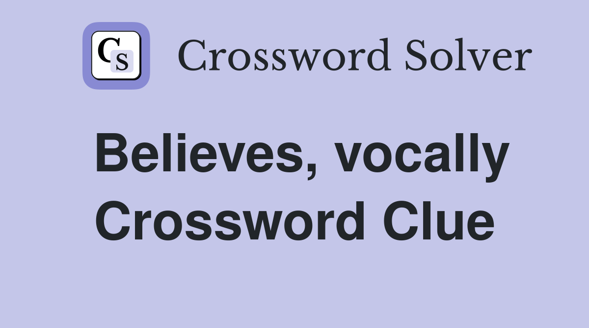Believes, vocally Crossword Clue