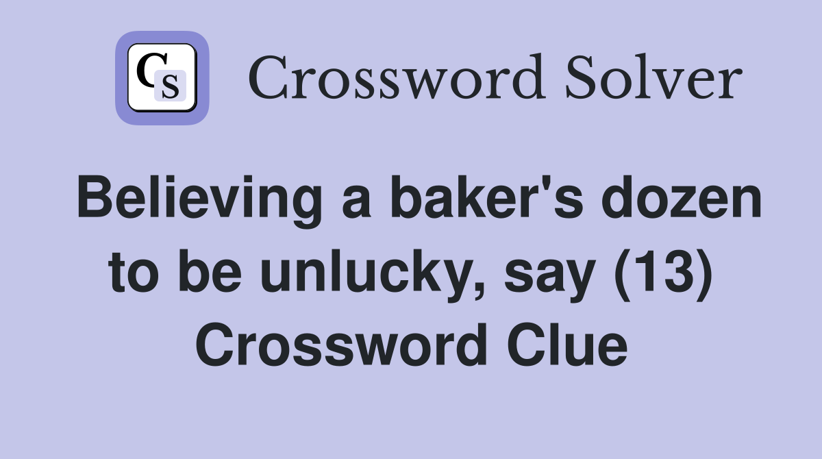 Believing a baker's dozen to be unlucky, say (13) Crossword Clue