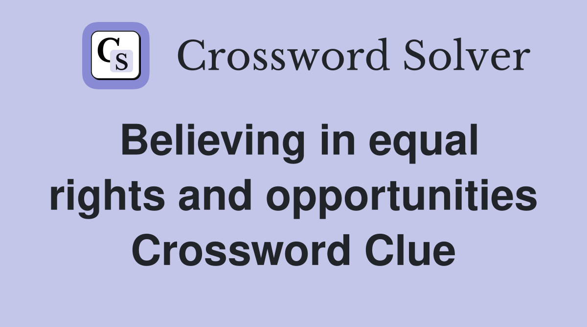 Believing in equal rights and opportunities Crossword Clue
