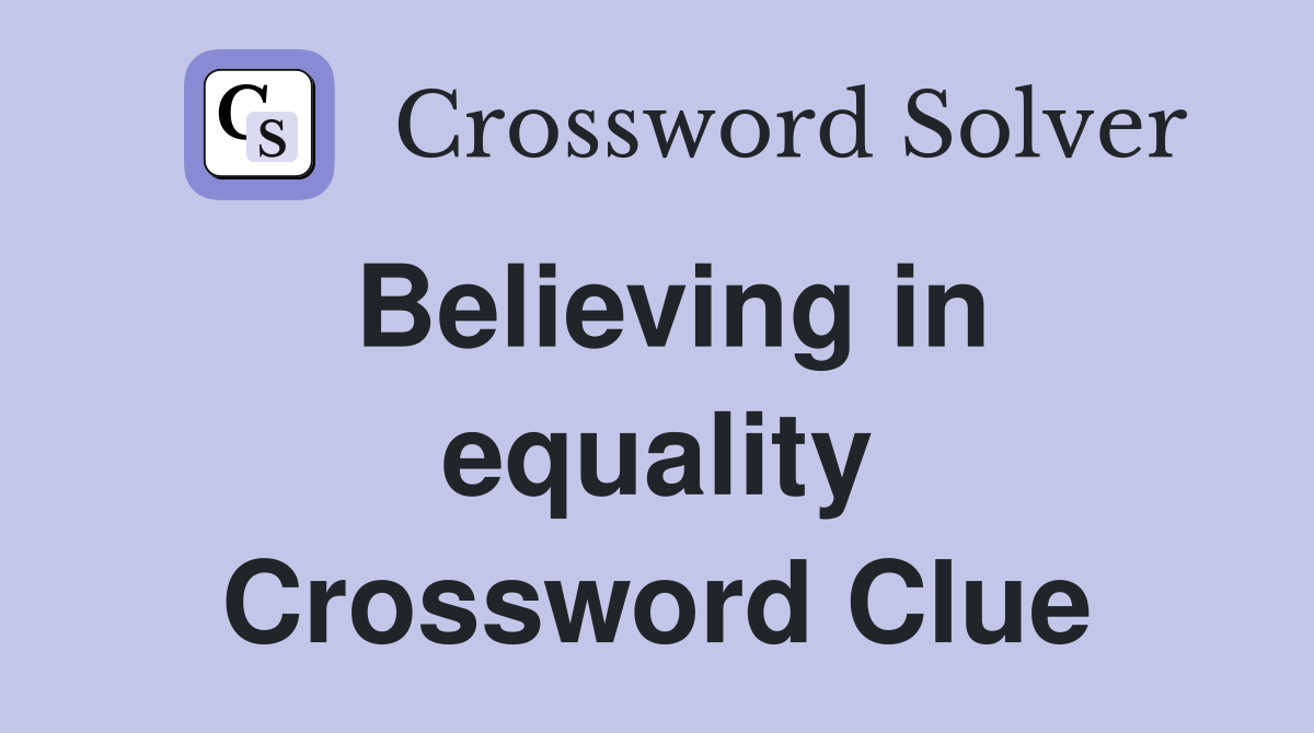 Believing in equality Crossword Clue