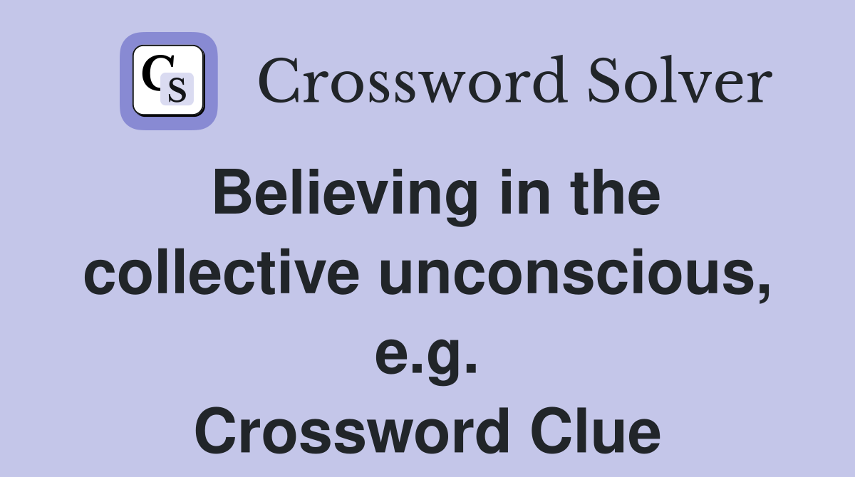 Believing in the collective unconscious, e.g. Crossword Clue