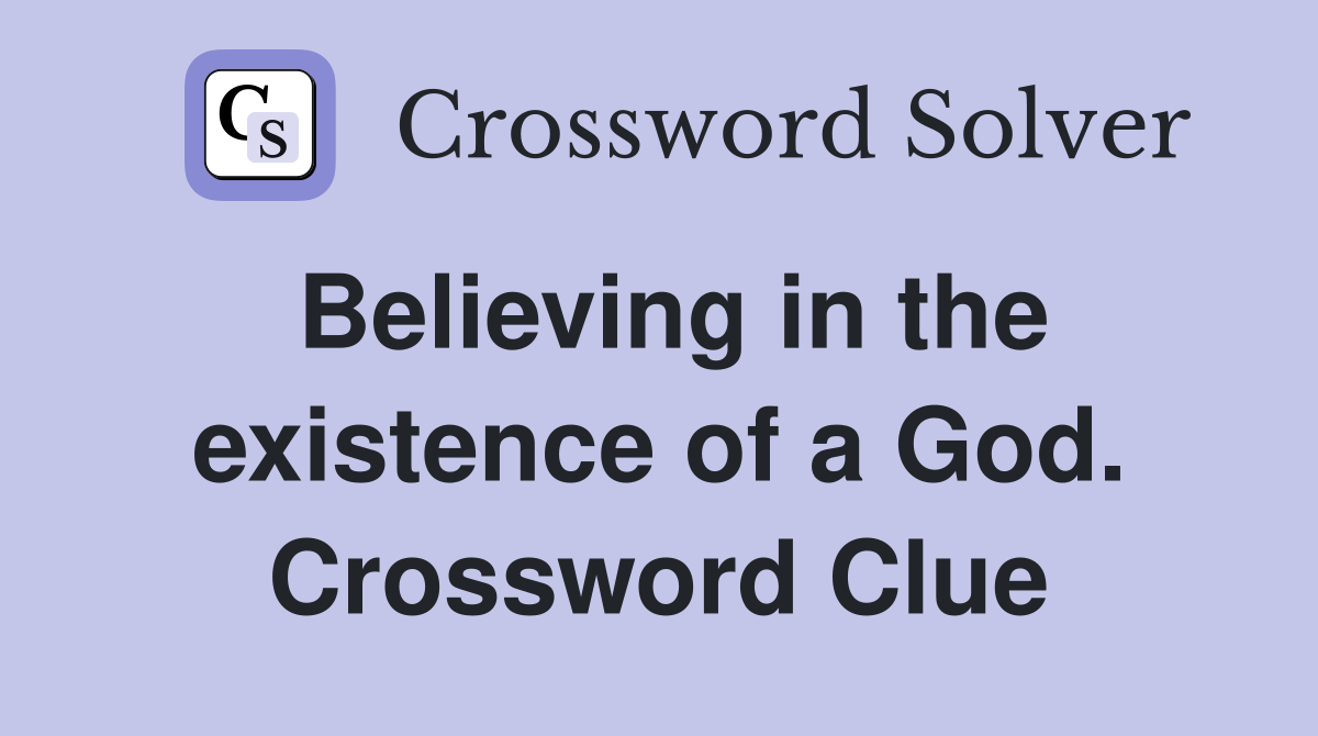 Believing in the existence of a God. Crossword Clue