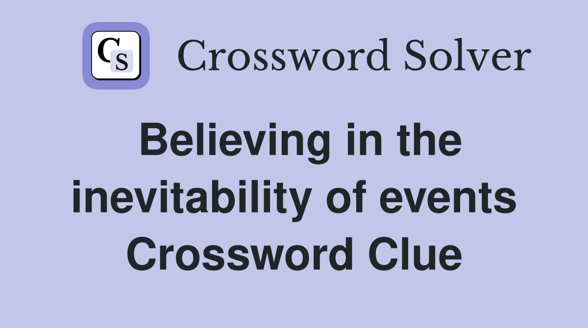 Believing in the inevitability of events Crossword Clue