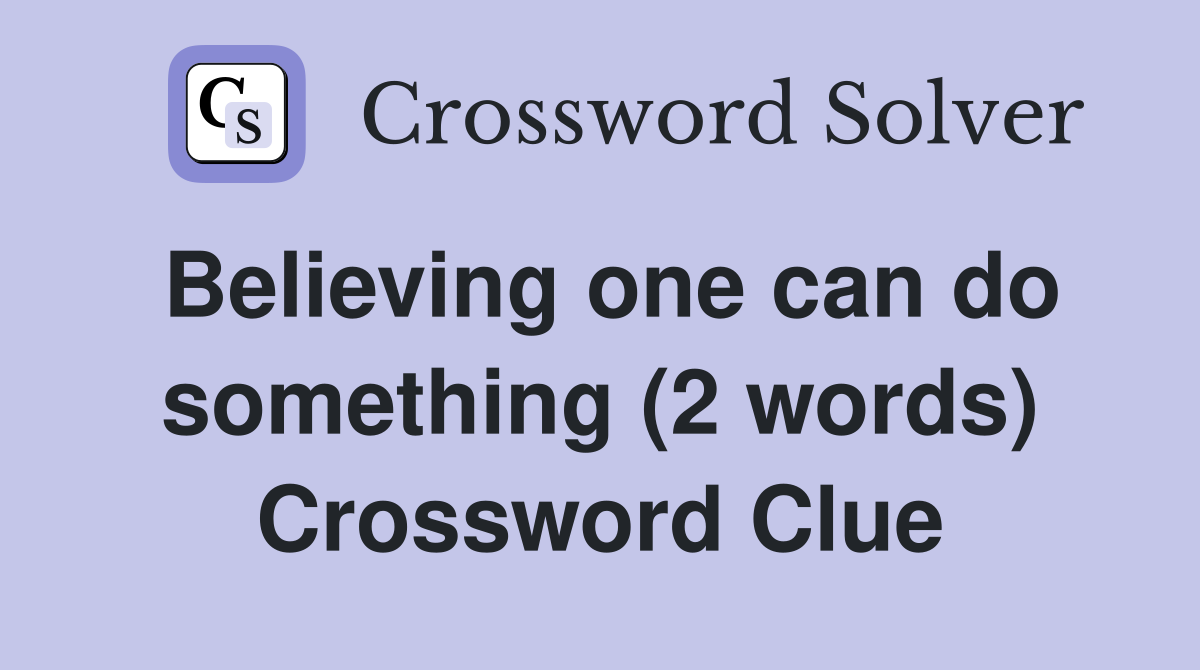 Believing one can do something (2 words) Crossword Clue
