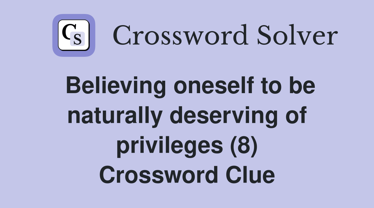 Believing oneself to be naturally deserving of privileges (8) Crossword Clue