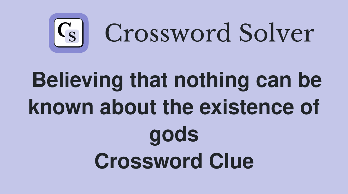 Believing that nothing can be known about the existence of gods Crossword Clue