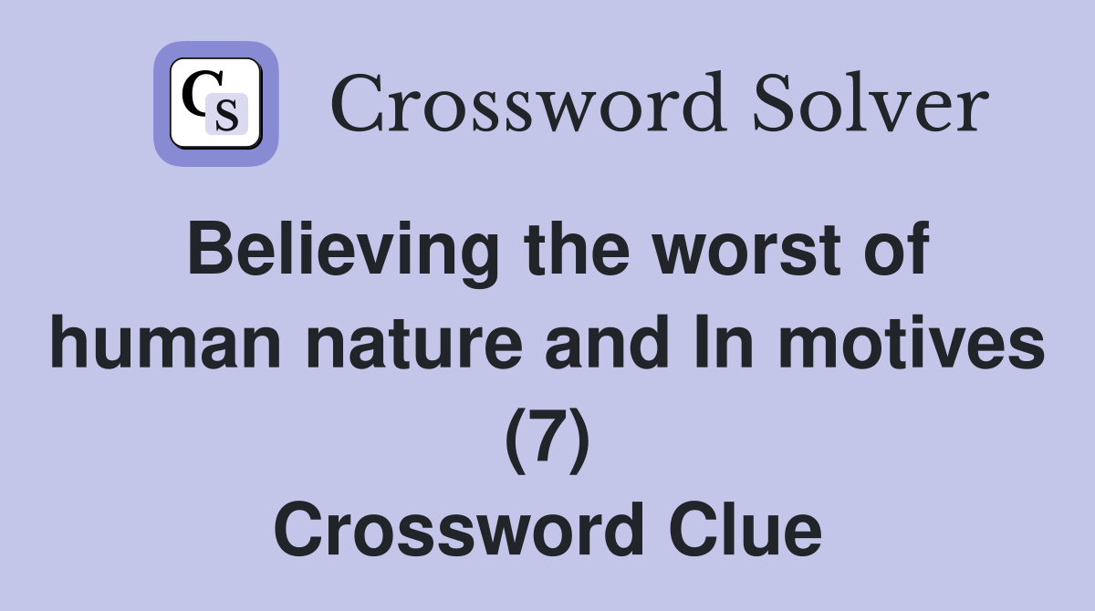 Believing the worst of human nature and In motives (7) Crossword Clue