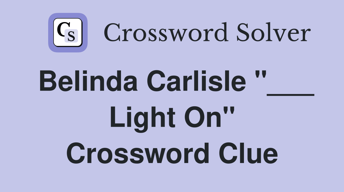 Belinda Carlisle "___ Light On" Crossword Clue