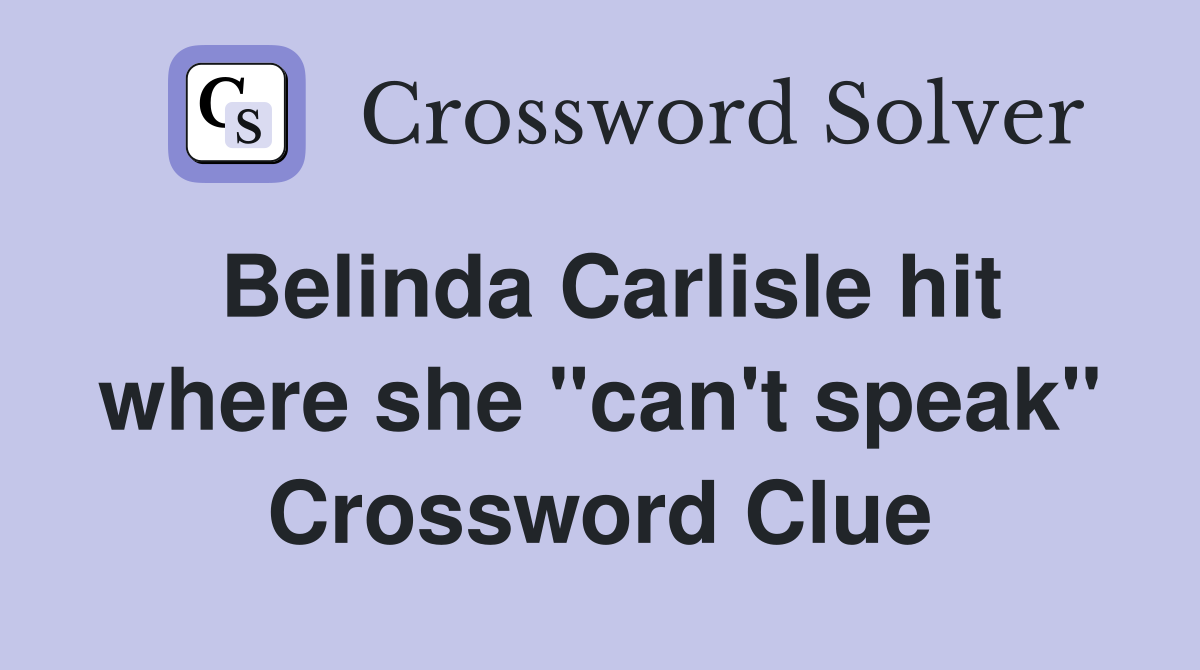Belinda Carlisle hit where she "can't speak" Crossword Clue