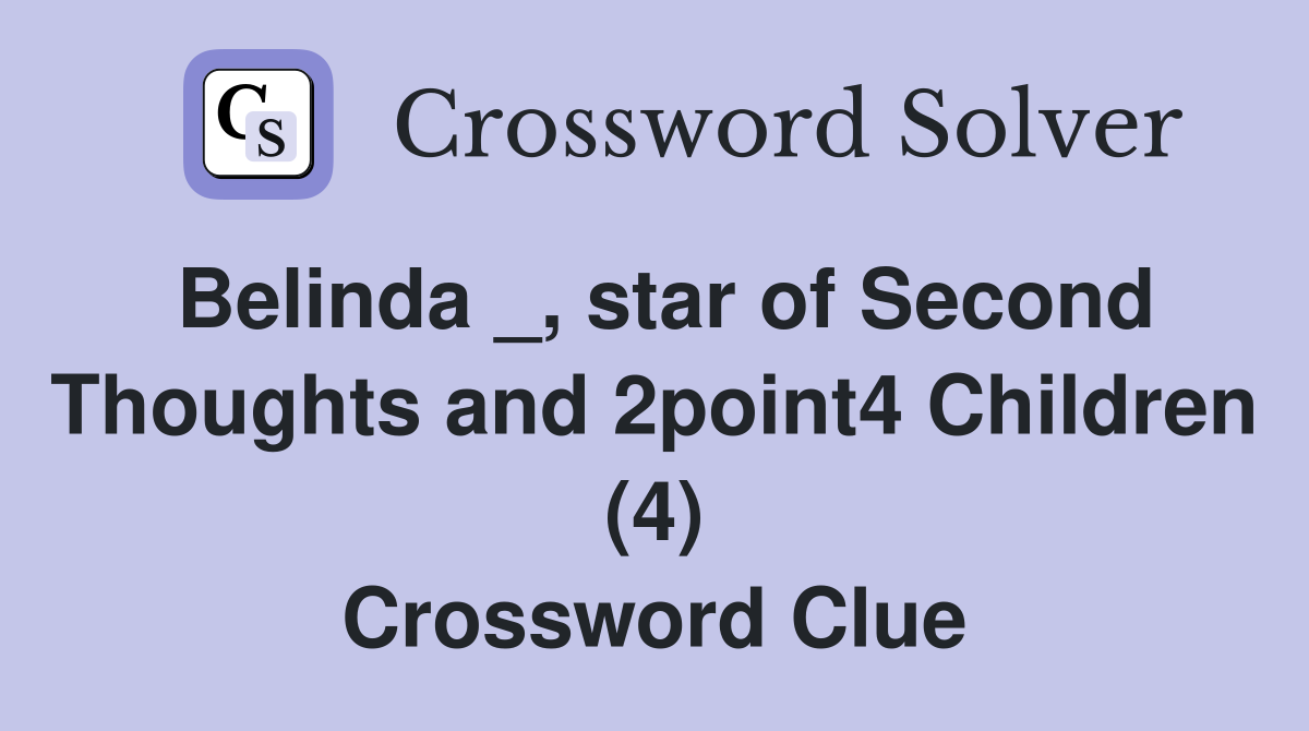 Belinda _, star of Second Thoughts and 2point4 Children (4) Crossword Clue