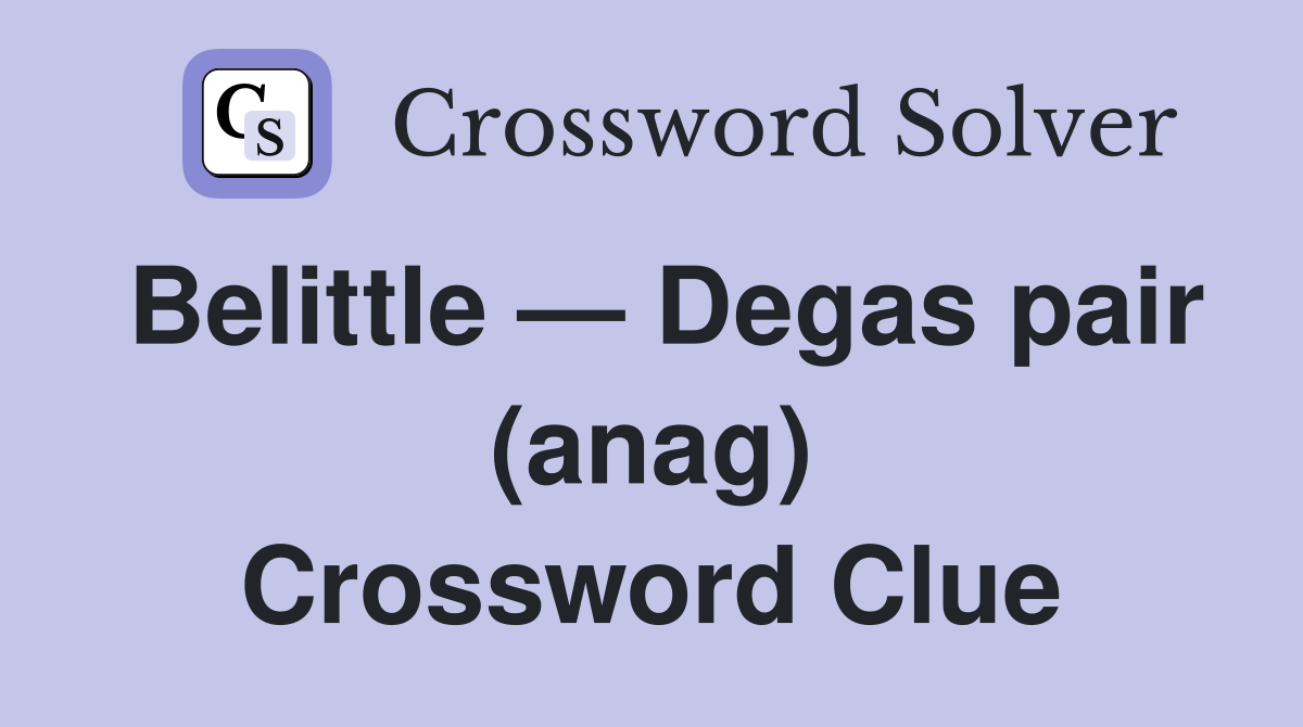 Belittle — Degas pair (anag) Crossword Clue