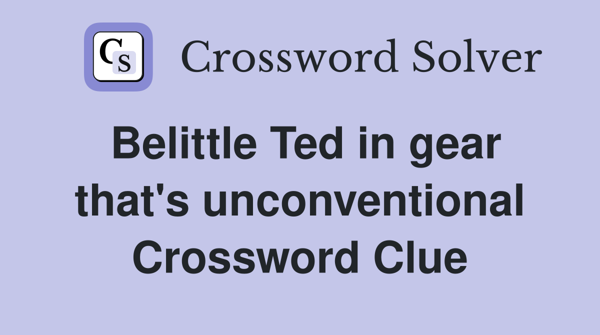 Belittle Ted in gear that's unconventional Crossword Clue