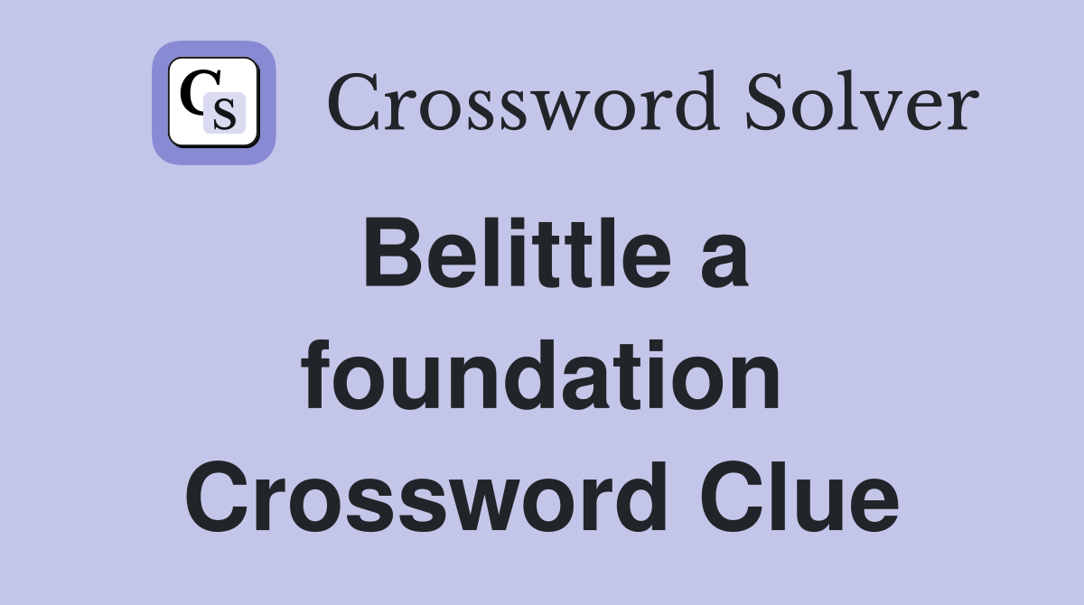 Belittle a foundation Crossword Clue