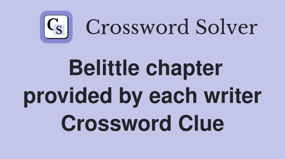 Belittle chapter provided by each writer Crossword Clue