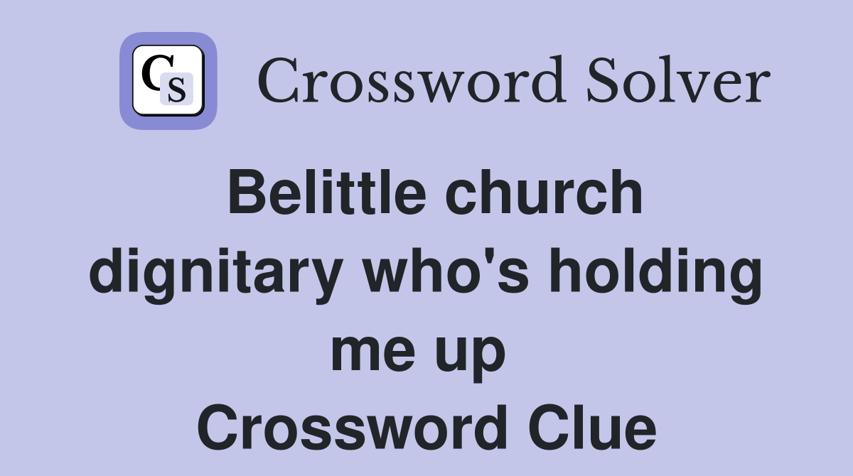 Belittle church dignitary who's holding me up  Crossword Clue