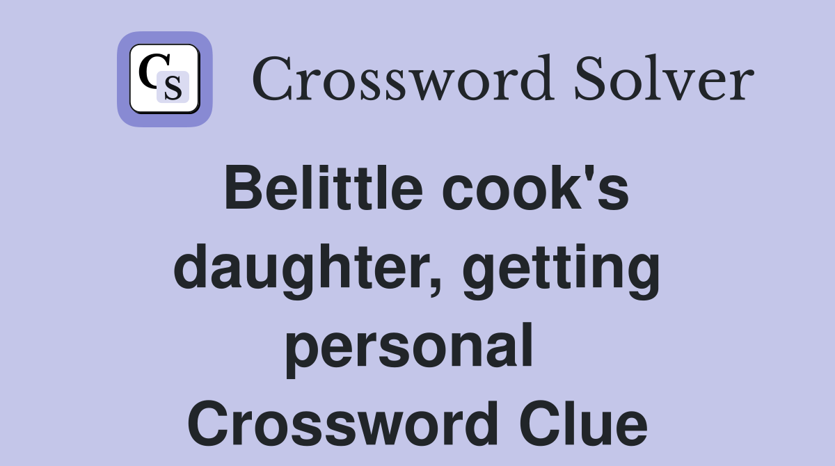 Belittle cook's daughter, getting personal  Crossword Clue