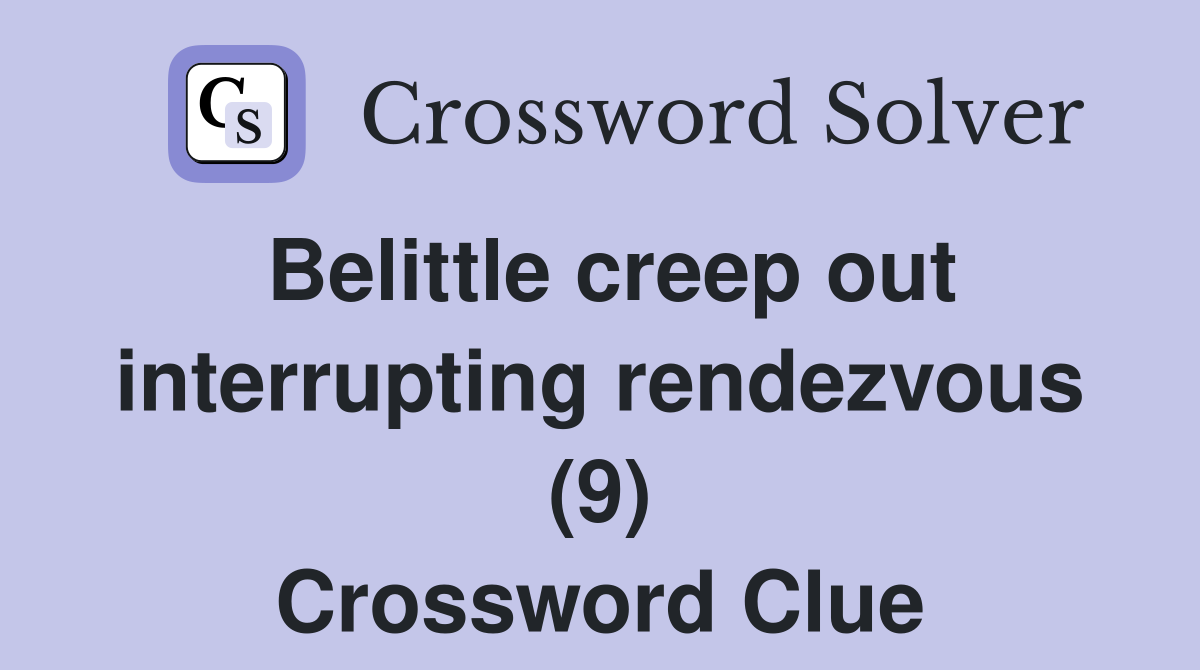 Belittle creep out interrupting rendezvous (9) Crossword Clue