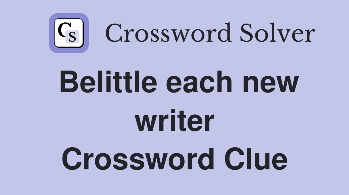 Belittle each new writer Crossword Clue