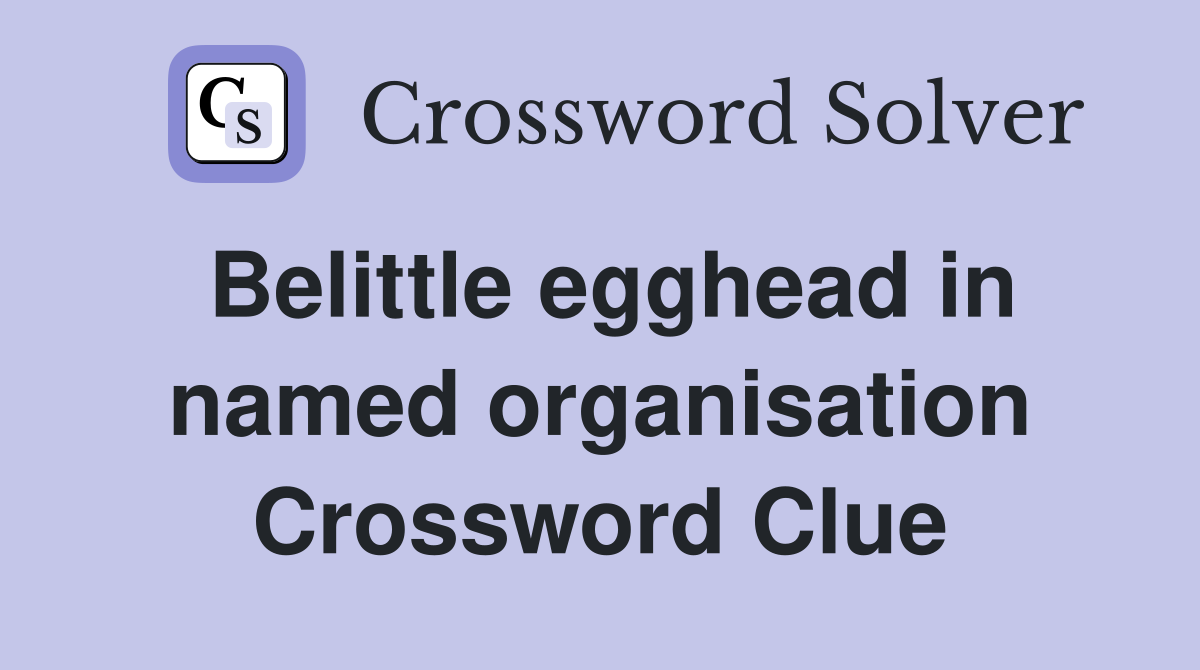 Belittle egghead in named organisation Crossword Clue