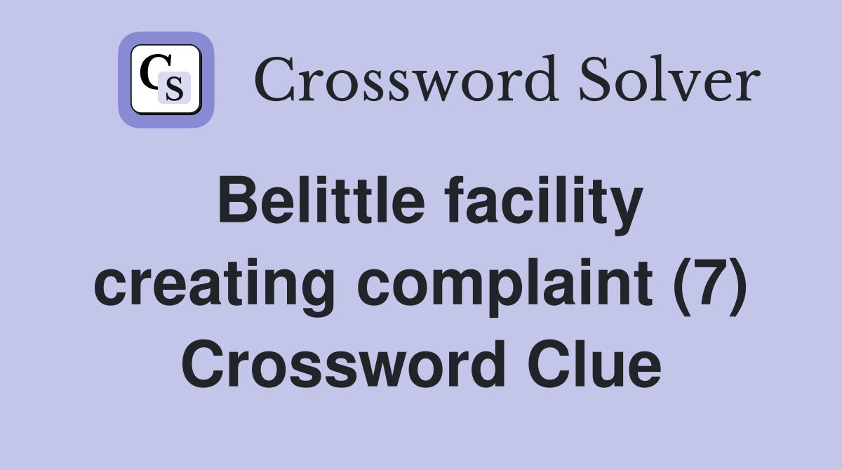 Belittle facility creating complaint (7) Crossword Clue